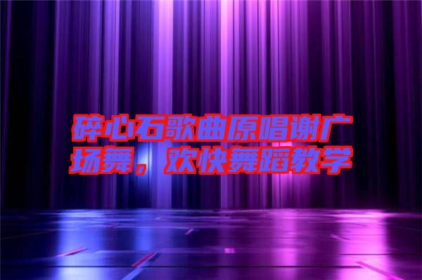 碎心石歌曲原唱謝廣場(chǎng)舞，歡快舞蹈教學(xué)