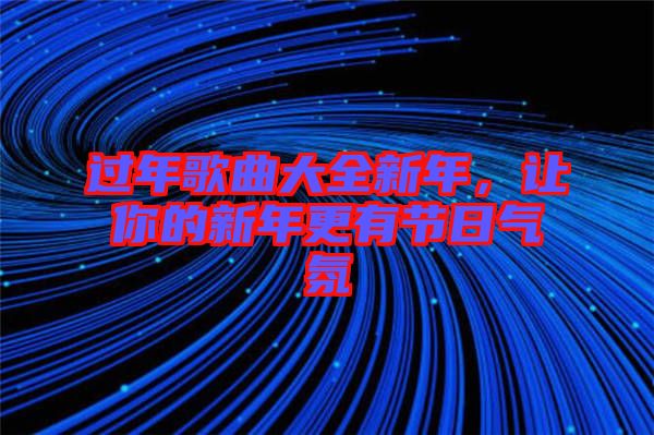 過年歌曲大全新年，讓你的新年更有節(jié)日氣氛
