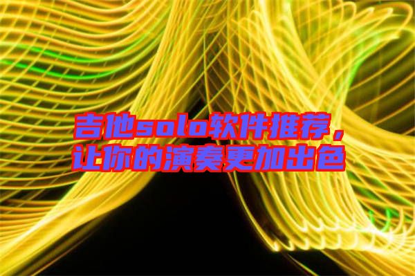 吉他solo軟件推薦，讓你的演奏更加出色