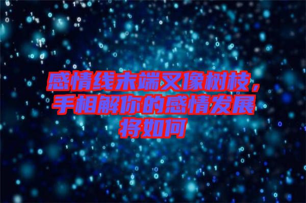 感情線末端叉像樹枝，手相解你的感情發(fā)展將如何
