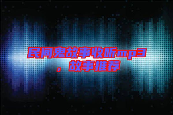 民間鬼故事收聽(tīng)mp3，故事推薦