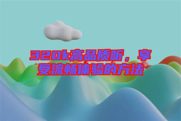 320k高品質(zhì)聽，享受流暢體驗(yàn)的方法