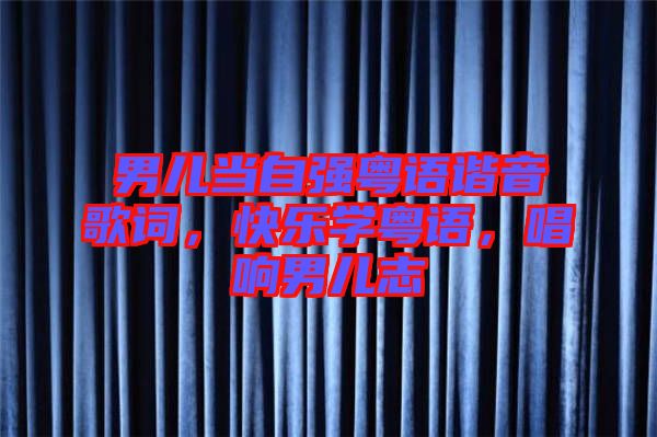 男兒當(dāng)自強(qiáng)粵語諧音歌詞，快樂學(xué)粵語，唱響男兒志