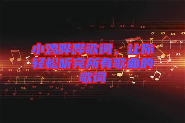 小雞嗶嗶歌詞，讓你輕松聽完所有歌曲的歌詞