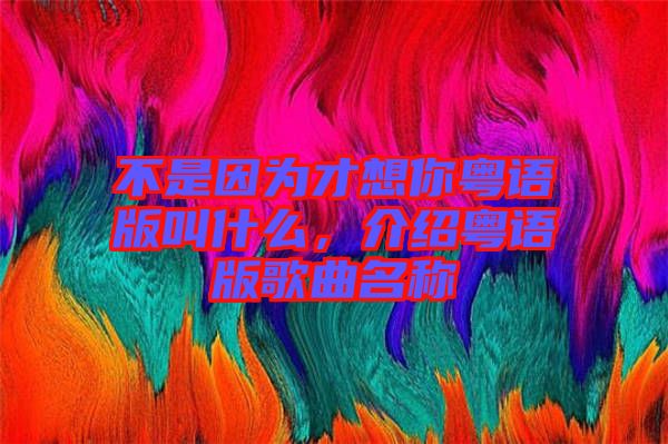 不是因?yàn)椴畔肽慊浾Z(yǔ)版叫什么，介紹粵語(yǔ)版歌曲名稱