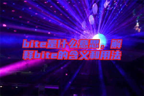 bite是什么意思，解釋bite的含義和用法