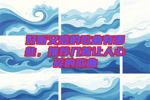 好聽又感的歌曲有哪些，推薦幾首讓人心碎的歌曲