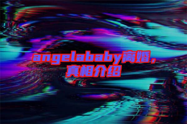angelababy離婚，真相介紹