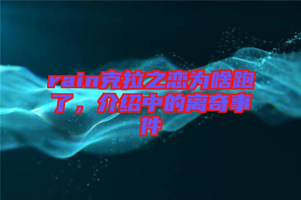 rain克拉之戀為啥跑了，介紹中的離奇事件