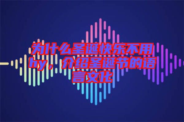 為什么圣誕快樂不用hy，介紹圣誕節(jié)的語言文化
