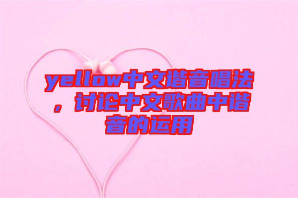 yellow中文諧音唱法，討論中文歌曲中諧音的運(yùn)用