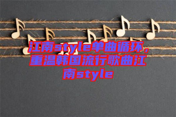 江南style單曲循環(huán)，重溫韓國(guó)流行歌曲江南style