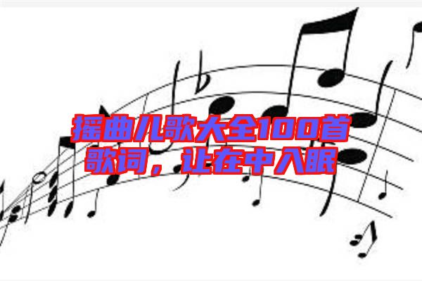 搖曲兒歌大全100首歌詞，讓在中入眠