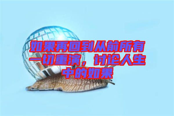 如果再回到從前所有一切重演，討論人生中的如果