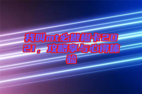我叫mt必做橙卡2021，攻略享與心得體驗
