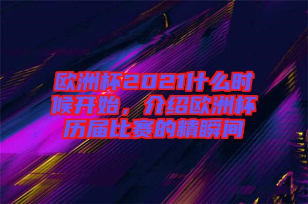 歐洲杯2021什么時候開始，介紹歐洲杯歷屆比賽的精瞬間