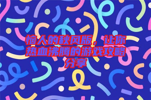 惱人的秋風版，讓你熱血沸騰的游戲攻略分享