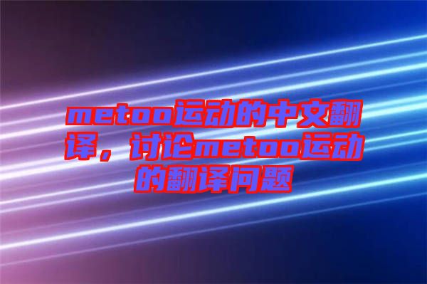 metoo運(yùn)動的中文翻譯，討論metoo運(yùn)動的翻譯問題