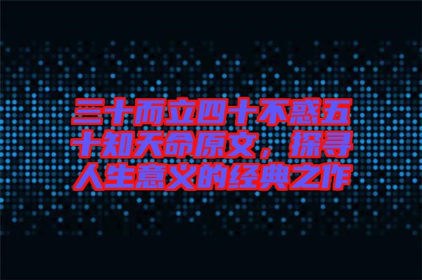 三十而立四十不惑五十知天命原文，探尋人生意義的經(jīng)典之作