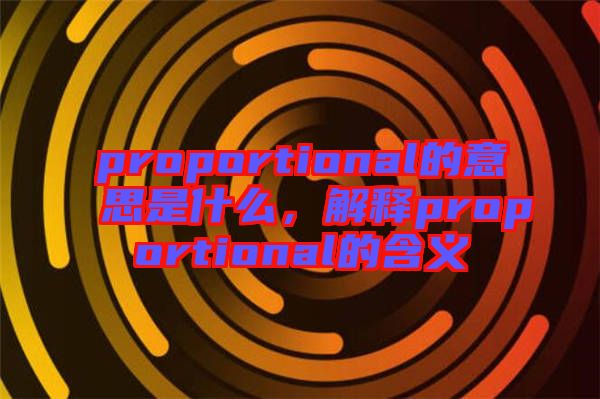proportional的意思是什么，解釋proportional的含義