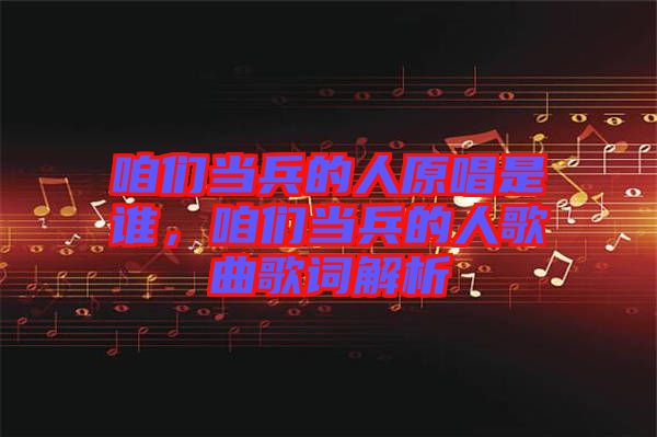 咱們當兵的人原唱是誰，咱們當兵的人歌曲歌詞解析