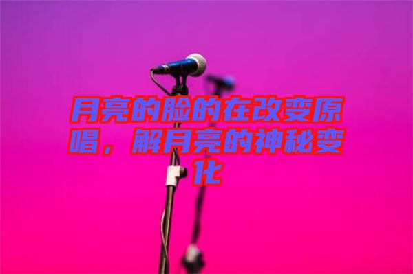 月亮的臉的在改變?cè)?，解月亮的神秘變? width=