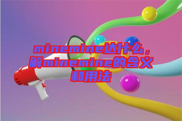 minemine達什么，解minemine的含義和用法