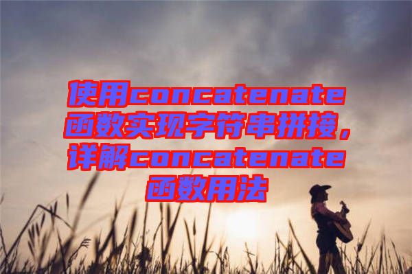 使用concatenate函數(shù)實(shí)現(xiàn)字符串拼接，詳解concatenate函數(shù)用法