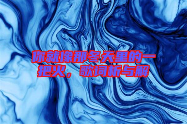 你就像那冬天里的一把火，歌詞析與解