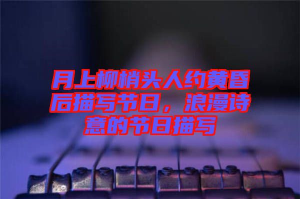 月上柳梢頭人約黃昏后描寫節(jié)日，浪漫詩(shī)意的節(jié)日描寫