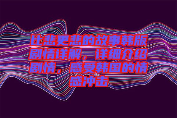 比悲更悲的故事韓版劇情詳解，詳細(xì)介紹劇情，感受韓國(guó)的情感沖擊