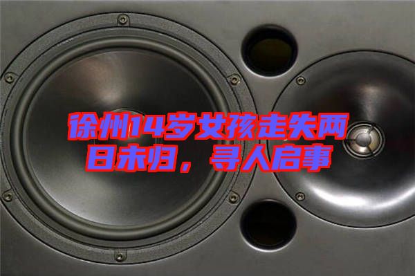 徐州14歲女孩走失兩日未歸，尋人啟事