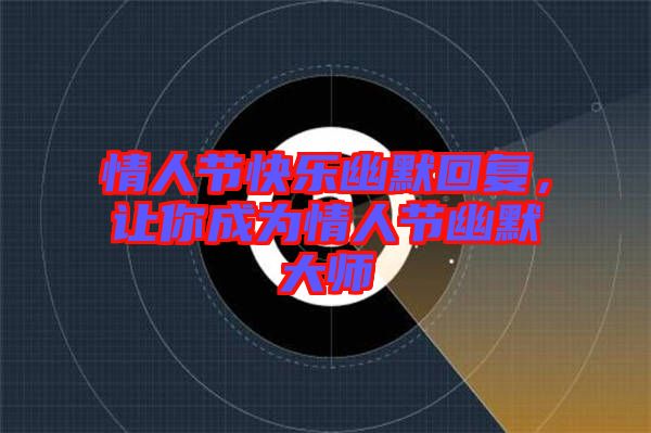 情人節(jié)快樂幽默回復(fù)，讓你成為情人節(jié)幽默大師