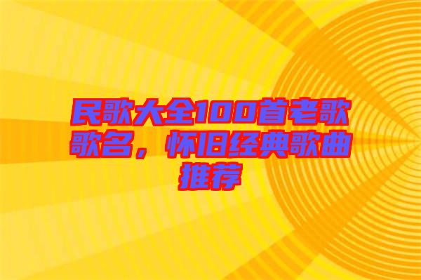 民歌大全100首老歌歌名，懷舊經(jīng)典歌曲推薦