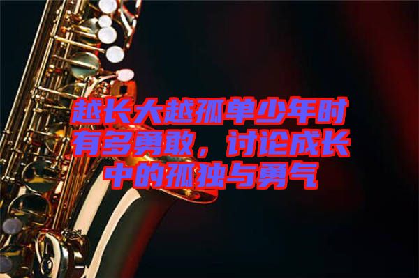 越長大越孤單少年時有多勇敢，討論成長中的孤獨與勇氣