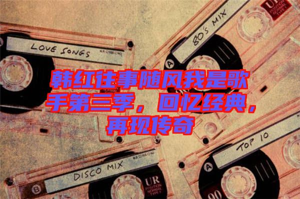 韓紅往事隨風我是歌手第三季，回憶經(jīng)典，再現(xiàn)傳奇
