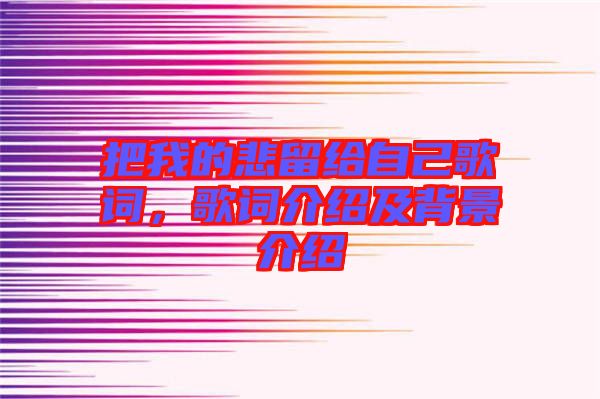 把我的悲留給自己歌詞，歌詞介紹及背景介紹
