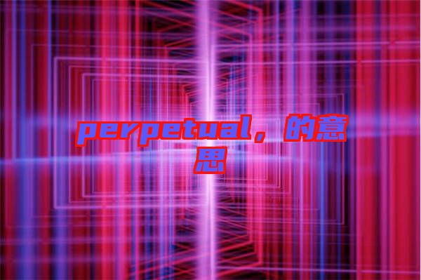 perpetual，的意思