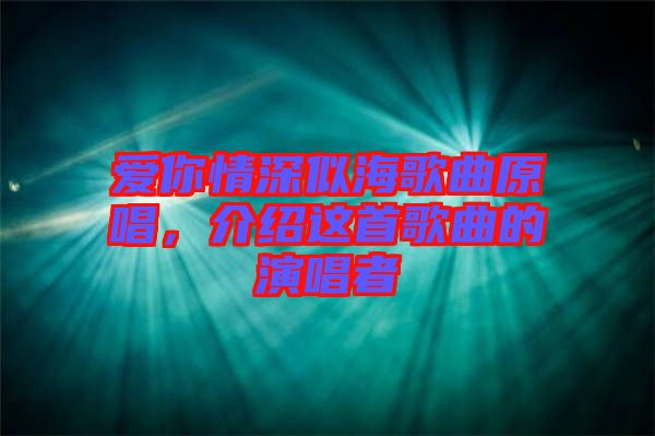 愛你情深似海歌曲原唱，介紹這首歌曲的演唱者