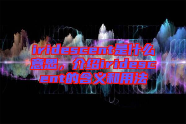 iridescent是什么意思，介紹iridescent的含義和用法