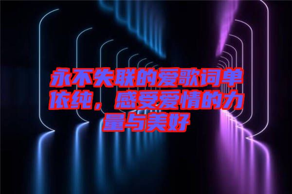 永不失聯(lián)的愛歌詞單依純，感受愛情的力量與美好
