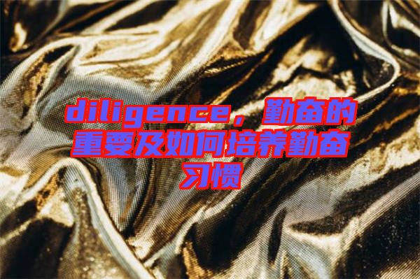 diligence，勤奮的重要及如何培養(yǎng)勤奮習(xí)慣