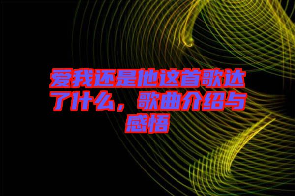 愛我還是他這首歌達(dá)了什么，歌曲介紹與感悟