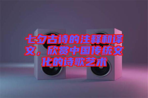 七夕古詩的注釋和譯文，欣賞中國傳統(tǒng)文化的詩歌藝術