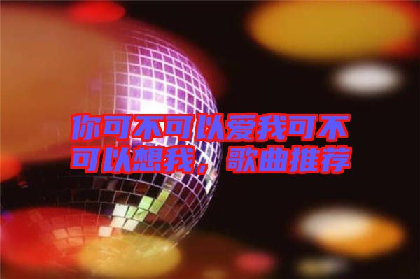 你可不可以愛我可不可以想我，歌曲推薦