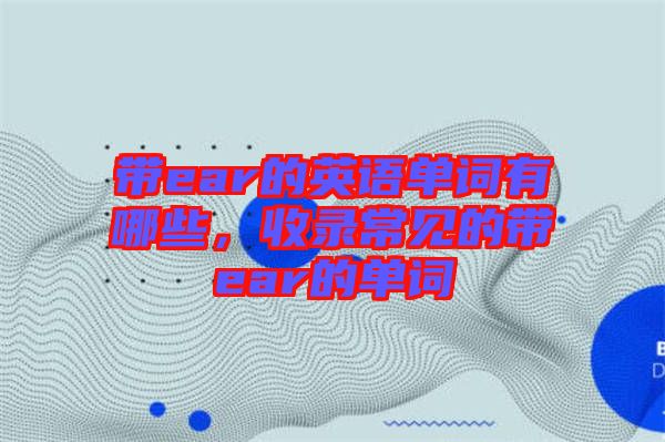 帶ear的英語(yǔ)單詞有哪些，收錄常見(jiàn)的帶ear的單詞