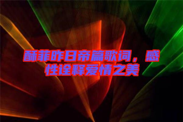 酥菲昨日帝篇歌詞，感性詮釋愛(ài)情之美