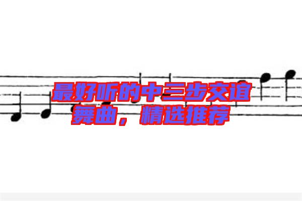 最好聽(tīng)的中三步交誼舞曲，精選推薦