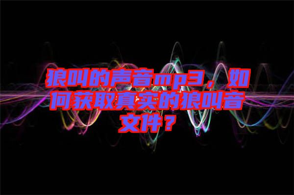 狼叫的聲音mp3，如何獲取真實的狼叫音文件？