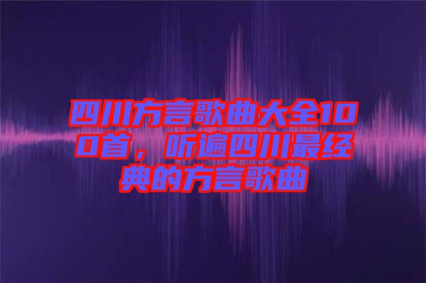 四川方言歌曲大全100首，聽遍四川最經(jīng)典的方言歌曲